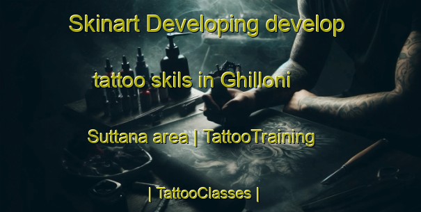 Skinart Developing develop tattoo skils in Ghilloni Suttana area | TattooTraining | TattooClasses | SkinartTraining-France